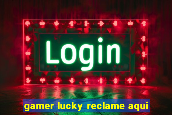 gamer lucky reclame aqui