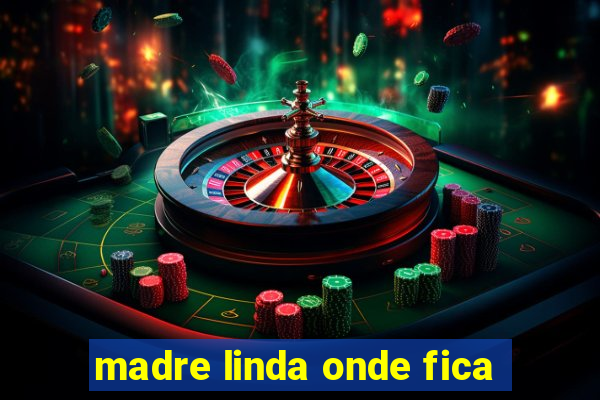 madre linda onde fica