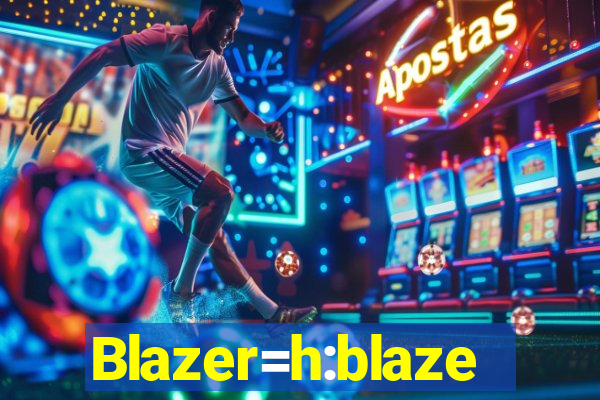 Blazer=h:blaze