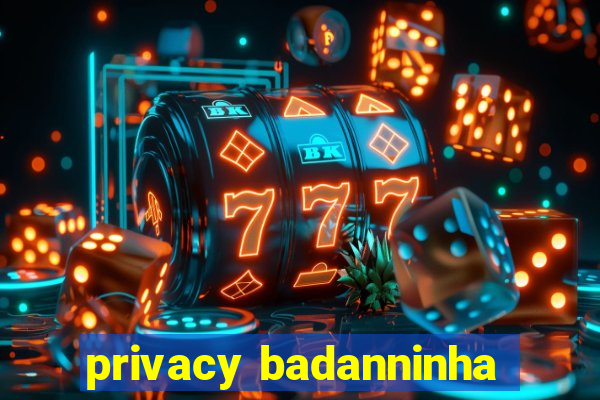 privacy badanninha