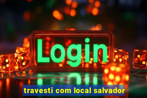 travesti com local salvador