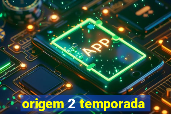 origem 2 temporada