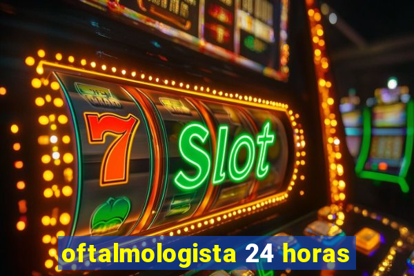 oftalmologista 24 horas