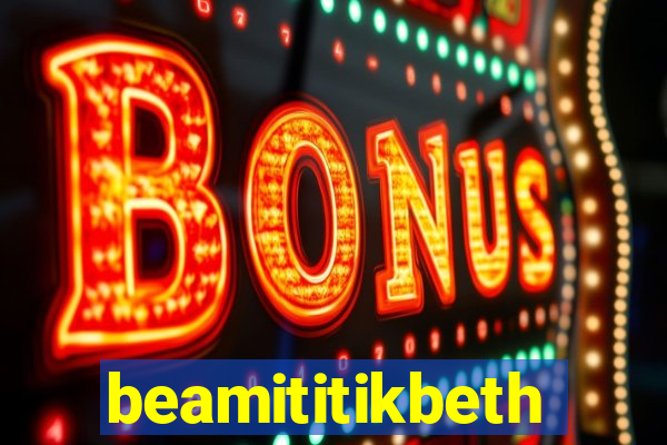 beamititikbeth