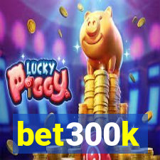 bet300k