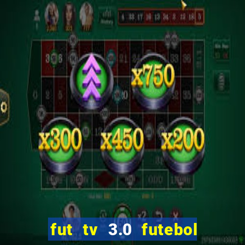 fut tv 3.0 futebol ao vivo