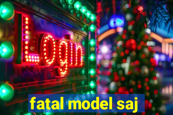 fatal model saj