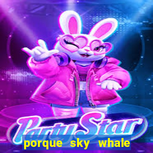 porque sky whale saiu da play store