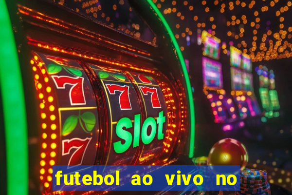 futebol ao vivo no celular futemax