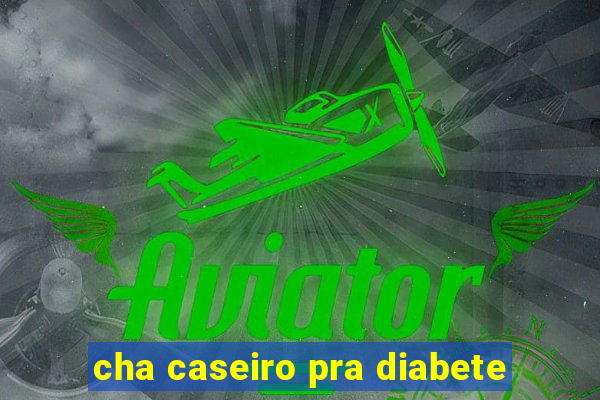 cha caseiro pra diabete