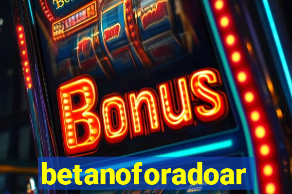 betanoforadoar