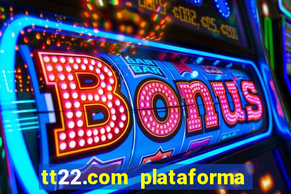 tt22.com plataforma de jogos